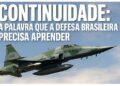 CONTINUIDADE: O VETOR ESTRATÉGICO QUE A DEFESA BRASILEIRA PRECISA INCORPORAR